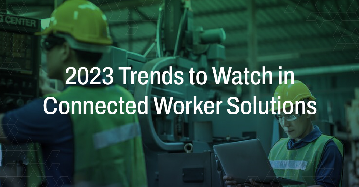 2023 Trends to Watch in Connected Worker Solutions